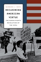 Reclaiming American Virtue: The Human Rights Revolution of the 1970s 0674724852 Book Cover