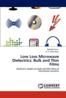 Low Loss Microwave Dielectrics: Bulk and Thin Films: Dielectric studies on bulk and thin films of microwave ceramics 3848426528 Book Cover