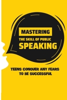 Mastering The Skill Of Public Speaking: Teens Conquer Any Fears To Be Successful: How To Help Your Child Get Good Grades B094GTYXXQ Book Cover