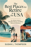 The Best Places to Retire in the USA: Your Ultimate Guide to Affordable, Relaxing, and Fulfilling Retirement Destinations B0DTYT66X9 Book Cover