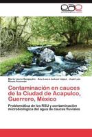 Contaminación en cauces de la Ciudad de Acapulco, Guerrero, México: Problemática de los RSU y contaminación microbiológica del agua de cauces fluviales 3846572551 Book Cover