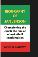 BIOGRAPHY OF JAN JENSON: Championing the court: The rise of a basketball coaching icon B0DQ6XL1R5 Book Cover