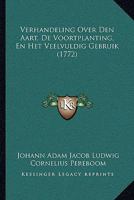 Verhandeling Over Den Aart, De Voortplanting, En Het Veelvuldig Gebruik (1772) 1286474442 Book Cover