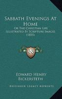 Sabbath Evenings At Home: Or The Christian Life Illustrated By Scripture Images 1165474581 Book Cover