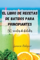 El libro de recetas de batidos para principiantes 1803503807 Book Cover
