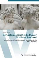 Der österreichische Bildhauer Gustinus Ambrosi: sein Leben und Schaffen von der Monarchie bis in die 2. Republik 3639386655 Book Cover