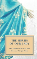 The Hours of Our Lady (Annotated): The Little Office of the Blessed Virgin Mary 1693055740 Book Cover