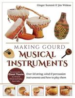 Making Gourd Musical Instruments: Over 60 String, Wind & Percussion Instruments & How to Play Them 1635617316 Book Cover