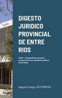 Digesto Juridico Provincial de Entre Rios - Tomo 1: Compendio de normativa provincial para los operadores jur�dicos entrerrianos. Legislaci�n procesal y org�nica. 1257056123 Book Cover