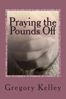 Praying the Pounds Off: Effective Prayers and Scriptures to Add to Your Weight Loss Program 1503013359 Book Cover
