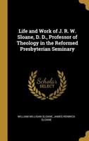 Life And Work Of J.R.W. Sloane, Professor Of Theology In The Reformed Presbyterian Seminary At Allegheny City, Pennsylvania 0530948184 Book Cover