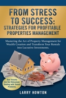 From Stress to Success. Strategies for Profitable Properties Management: Mastering the Art of Property Management for Wealth Creation and Transform Your Rentals into Lucrative Investments. 1739147359 Book Cover