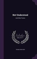 Not Understood: And Other Poems 1016281315 Book Cover