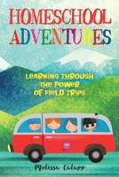 Homeschool Adventures: Learning Through the Power of Field Trips (Live, Learn, Work at Home) 1973151596 Book Cover