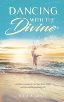 Dancing with the Divine: Six Dance Lessons to Free Your Inner Spirit and Live an Extraordinary Life 1737840804 Book Cover