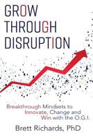 Grow Through Disruption: Breakthrough Mindsets to Innovate, Change and Win with the OGI 1912262479 Book Cover