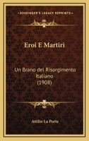Eroi E Martiri: Un Brano del Risorgimento Italiano (1908) 1161164243 Book Cover
