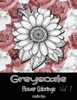 Grey Scale Flower Colorings Volume 1 B0C4WZRXQ2 Book Cover