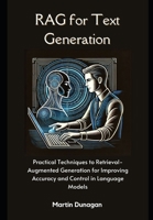 RAG for Text Generation: Practical Techniques to Retrieval-Augmented Generation for Improving Accuracy and Control in Language Models B0DQLCD5LN Book Cover