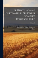 Le Gentilhomme Cultivateur, Ou Corps Complet D'agriculture, Volume 5 1143705491 Book Cover