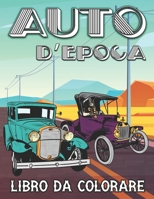 Auto d'epoca Libro da Colorare: Veicoli Retrò e auto d'epoca Classiche per Alleviare lo Stress e Rilassarsi - Colorare per Bambini, Ragazzi e Adulti B08XY43S98 Book Cover