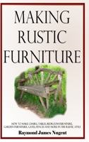 Making Rustic Furniture: How to make chairs, tables, bedroom furniture, garden furniture, gates, fences and more in the rustic style (Hardcover) 1387805711 Book Cover