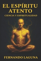 EL ESPÍRITU ATENTO: Ciencia y Espiritualidad B0FSLGJ9P7 Book Cover