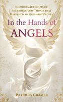 In the Hands of Angels: Inspiring Accounts of Extraordinary Things that Happened to Ordinary People 1886881022 Book Cover