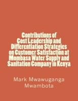 Contributions of Cost Leadership and Differentiation Strategies on Customer Satisfaction at Mombasa Water Supply and Sanitation Company in Kenya 1500216143 Book Cover