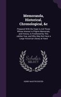 Memoranda, Historical, Chronological, &c. Prepared With the Hope to aid Those Whose Interest in Pilgrim Memorials, and History, is Freshened by This Jubilee Year, and who may not Have a Large Historic 1359335218 Book Cover