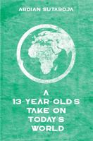 A 13-Year Old's Take On Today's World: Critical Essays by Ardian 1613431317 Book Cover