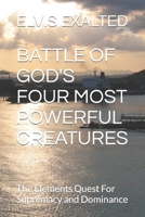 Battle of God's Four Most Powerful Creatures: The Elements Quest For Supremacy and Dominance B0BCZSNWMQ Book Cover