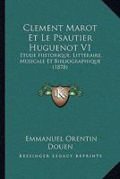 Clement Marot Et Le Psautier Huguenot V1: Etude Historique, Litteraire, Musicale Et Bibliographique (1878) 1168166152 Book Cover