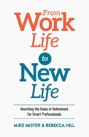 From Work Life to New Life: Rewriting the Rules of Retirement for Smart Professionals 1955985219 Book Cover