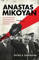 Anastas Mikoyan: An Armenian Reformer in Khrushchev's Kremlin 0253073553 Book Cover