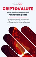 CRIPTOVALUTE: La guida completa per guadagnare con la moneta digitale. Scopri tutti i segreti del mercato digitale per investire, comprare e commerciare bitcoin e ethereum. B08ZW85M9M Book Cover