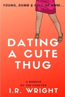 Dating a Cute Thug | Young, Dumb & Full of hmm...: a Memoir, by the chapter (Young, Dumb & Full of hmm... by chapter) 1690000465 Book Cover