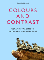 Colours and Contrast: Ceramic Traditions in Chinese Architecture 9004279814 Book Cover