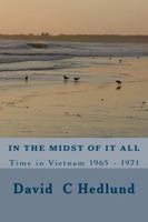 In the midst of it all: A Time in Vietnam 1965 - 1971 1499380763 Book Cover