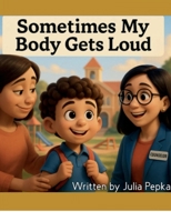 Sometimes My Body Gets Loud B0GQ3HMJLM Book Cover