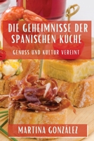 Die Geheimnisse der Spanischen Küche: Genuss und Kultur vereint (German Edition) 1835796648 Book Cover