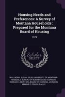 Housing Needs and Preferences: A Survey of Montana Households: Prepared for the Montana Board of Housing: 1979 1378912659 Book Cover