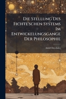 Die Stellung Des Fichte'schen Systems Im Entwickelungsgange Der Philosophie Oder Charakteristik Der Philosophischen Systeme (1862) 1173261699 Book Cover