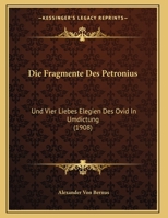 Die Fragmente Des Petronius: Und Vier Liebes Elegien Des Ovid In Umdictung (1908) 1161091424 Book Cover
