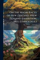 On the Maori Races of New Zealand. (New Zealand Exhibition, 1865. Ethnology.) 1024284832 Book Cover