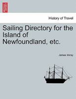 Sailing Directory for the Island of Newfoundland, Etc. 1298018773 Book Cover