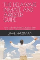 THE DELAWARE INMATE AND ARRESTED GUIDE: WHAT EVERY ARRESTED PERSON, PRETRIAL DETAINEE, THEIR FAMILY, AND ADVOCATES MUST KNOW (DELAWARE CRIMINAL JUSTICE DEFENSE SERIES) B0H7YP34Y6 Book Cover
