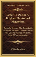 Letter To Doctor A. Brigham On Animal Magnetism: Being An Account Of A Remarkable Interview Between The Author And Miss Loraina Brackett While In A State Of Somnambulism 1275622429 Book Cover