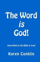 The Word IS God: Everything in the Bible is true! 1523920599 Book Cover