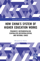 How China's System of Higher Education Works: Pragmatic Instrumentalism, Centralized-Decentralization, and Rational Chaos 1032252634 Book Cover